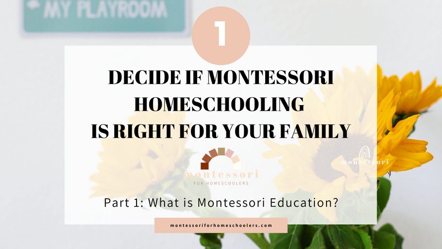 Decide if Montessori Homeschool is Right for Your Family, Part 1: What is Montessori Education?