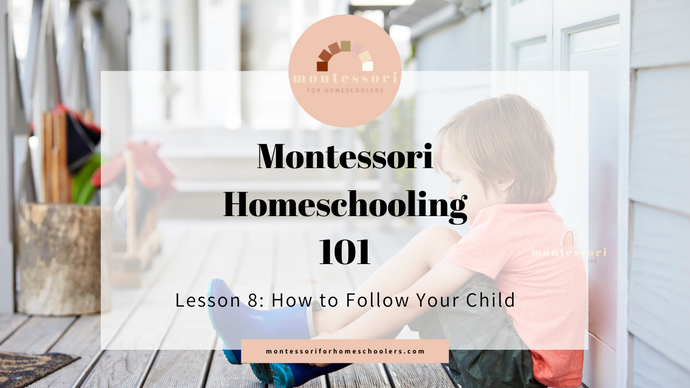 How to Follow Your Child in a Montessori Homeschool