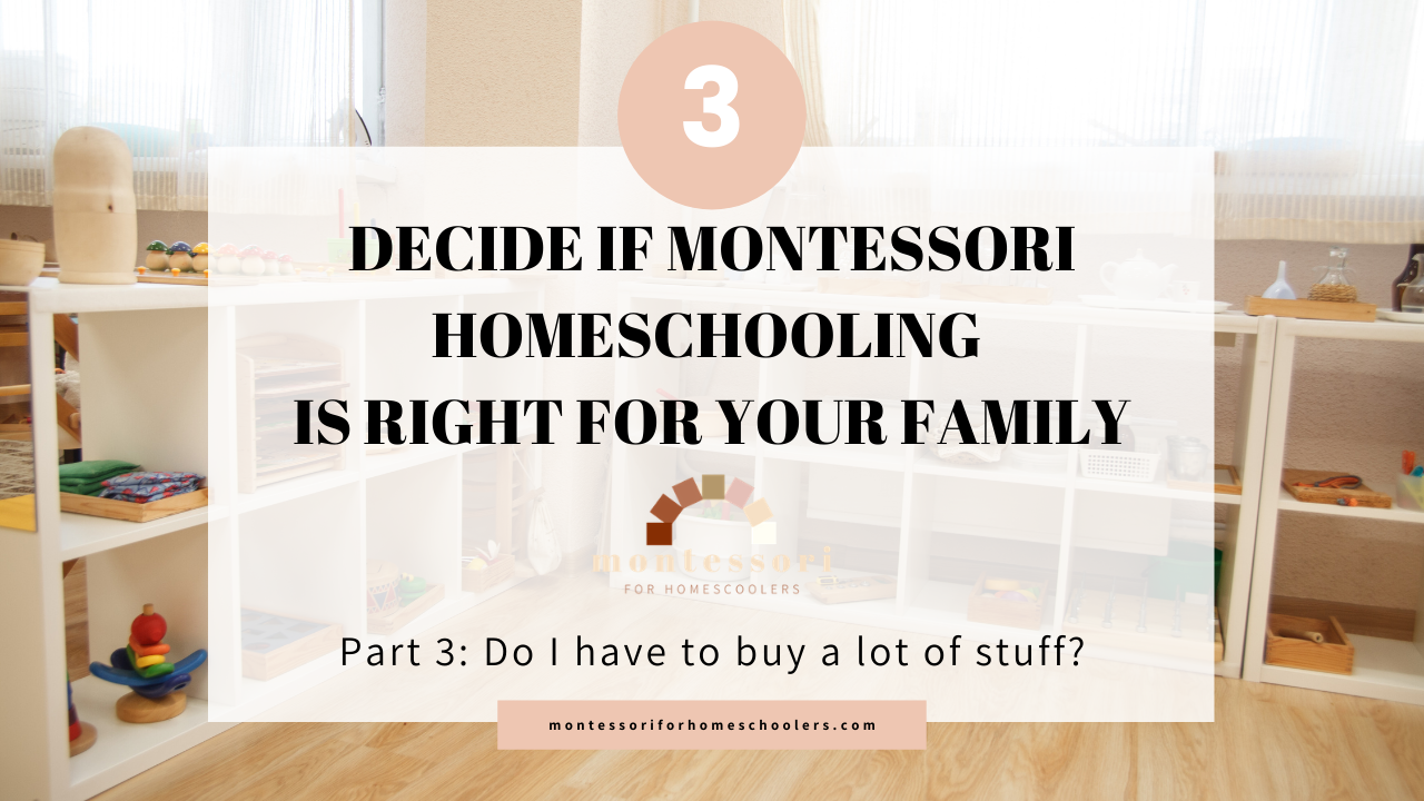 Decide if Montessori Homeschool Is Right for You, Part 3: Do I Have to Buy A Lot of Stuff?